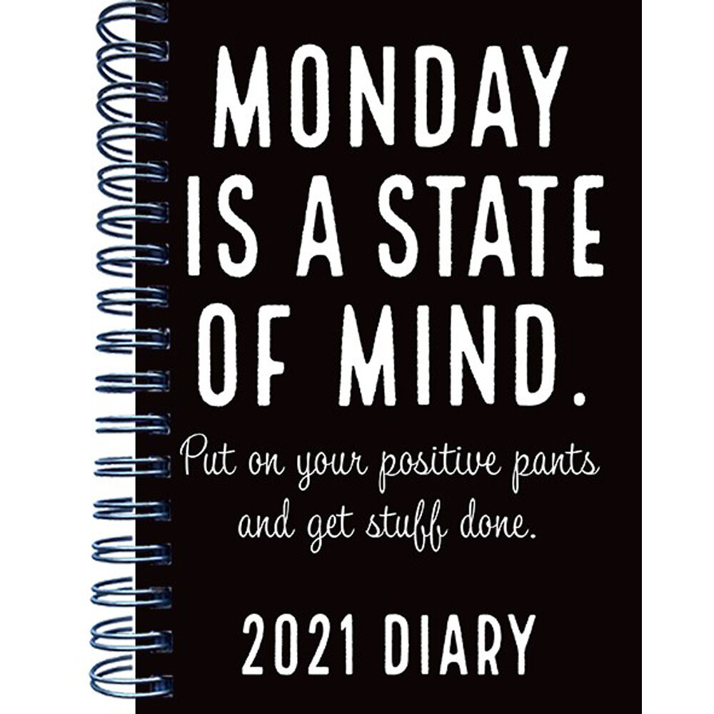 2021 DIARY MONDAY IS A STATE OF MIND PUY ON YOUR POSITIVE PANT& GET STUFF DONE. 