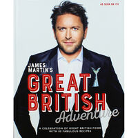 James Martin's Great British Adventure: 80 Fabulous Recipes