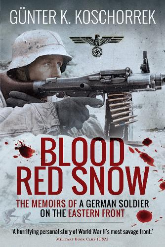 Blood Red Snow: The Memoirs of a German Soldier on the Eastern Front by Günter K. Koschorrek Blood Red Snow: The Memoirs of a German Soldier on the Eastern Front by Günter K. Koschorrek